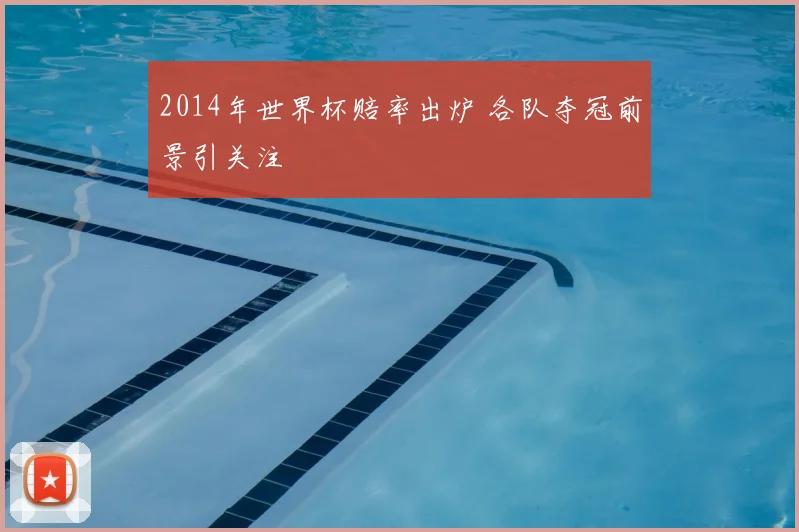 2014年世界杯赔率出炉 各队夺冠前景引关注